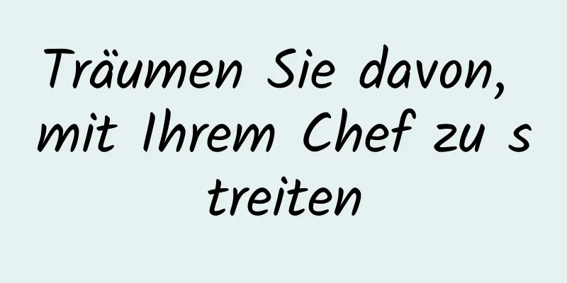 Träumen Sie davon, mit Ihrem Chef zu streiten