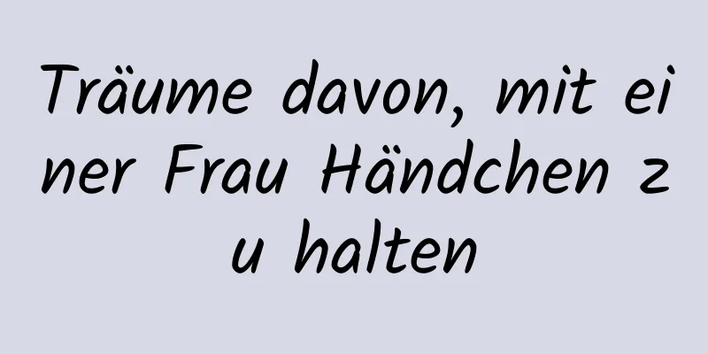 Träume davon, mit einer Frau Händchen zu halten