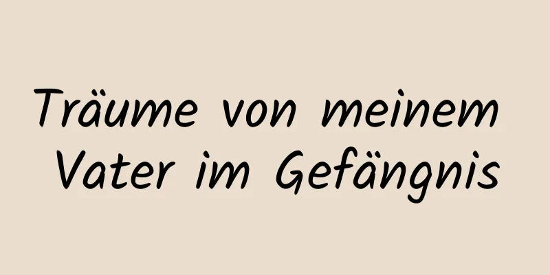 Träume von meinem Vater im Gefängnis