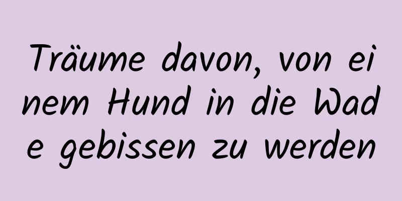 Träume davon, von einem Hund in die Wade gebissen zu werden