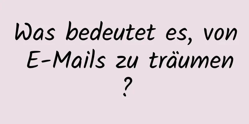 Was bedeutet es, von E-Mails zu träumen?