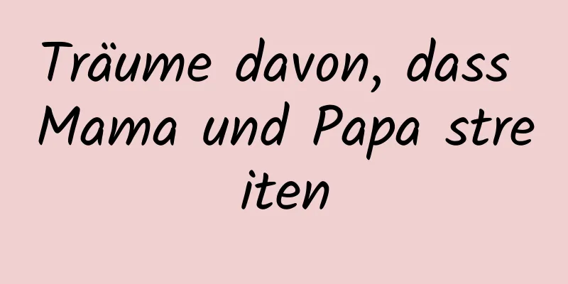 Träume davon, dass Mama und Papa streiten