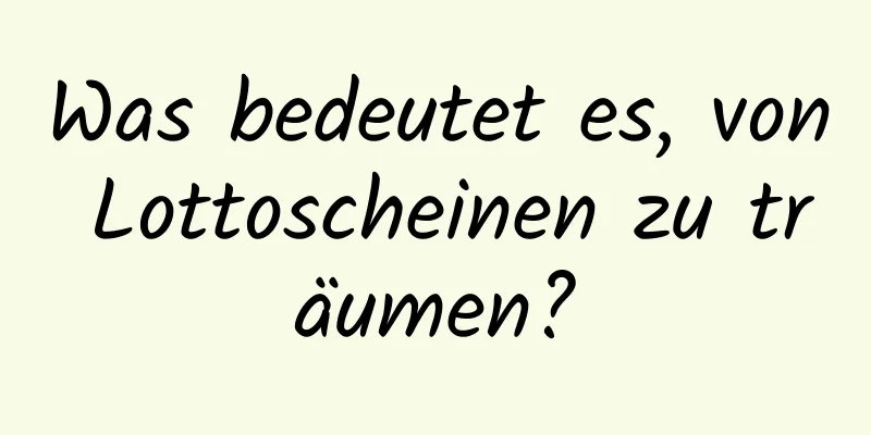 Was bedeutet es, von Lottoscheinen zu träumen?