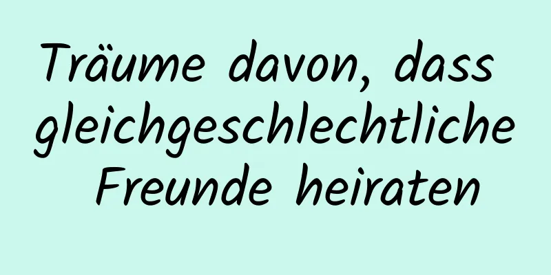 Träume davon, dass gleichgeschlechtliche Freunde heiraten