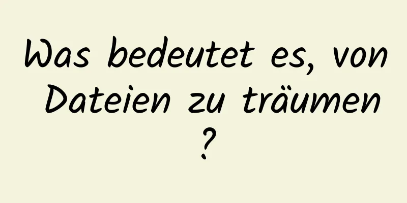 Was bedeutet es, von Dateien zu träumen?