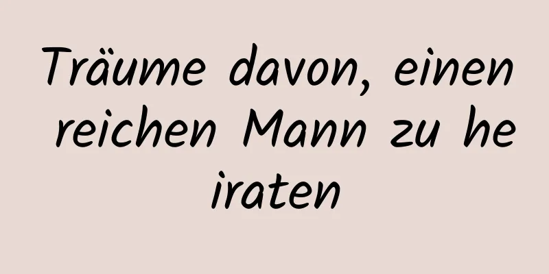 Träume davon, einen reichen Mann zu heiraten