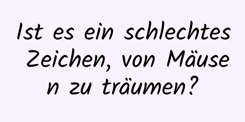 Ist es ein schlechtes Zeichen, von Mäusen zu träumen?