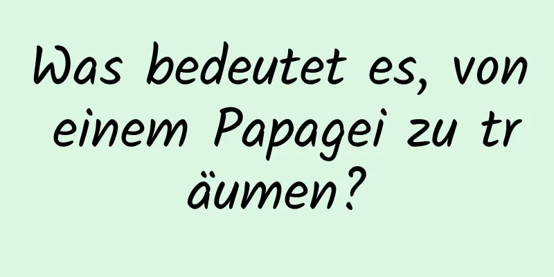 Was bedeutet es, von einem Papagei zu träumen?