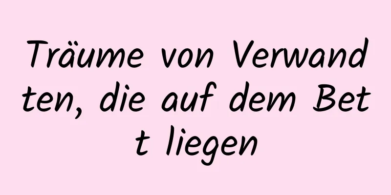 Träume von Verwandten, die auf dem Bett liegen