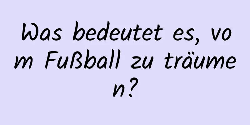 Was bedeutet es, vom Fußball zu träumen?