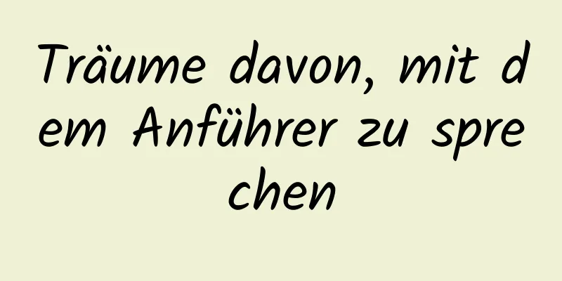 Träume davon, mit dem Anführer zu sprechen