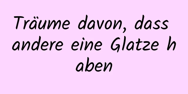 Träume davon, dass andere eine Glatze haben