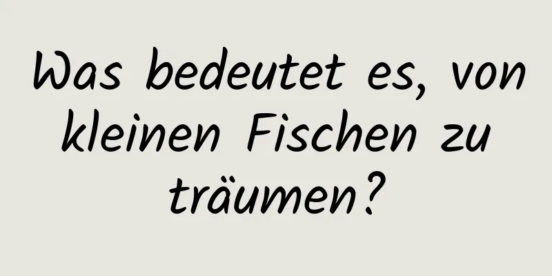 Was bedeutet es, von kleinen Fischen zu träumen?