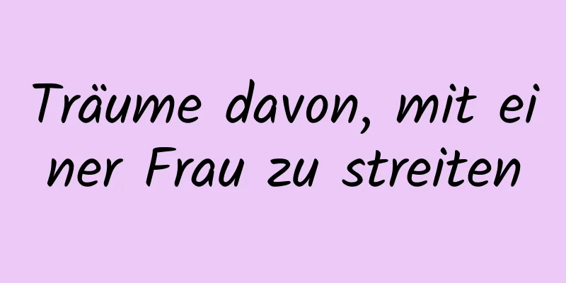 Träume davon, mit einer Frau zu streiten