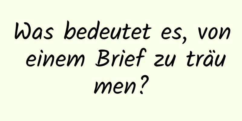 Was bedeutet es, von einem Brief zu träumen?