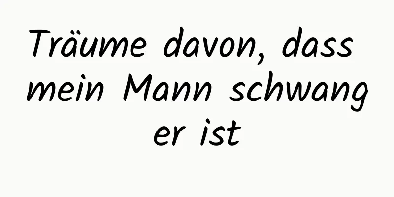 Träume davon, dass mein Mann schwanger ist