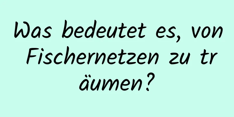 Was bedeutet es, von Fischernetzen zu träumen?