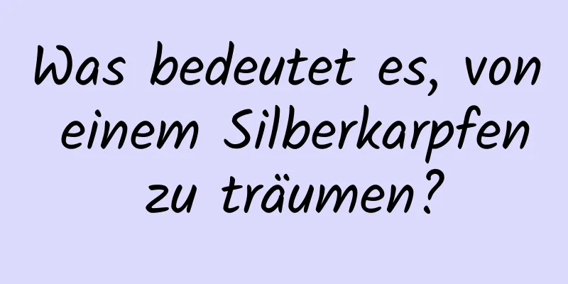 Was bedeutet es, von einem Silberkarpfen zu träumen?