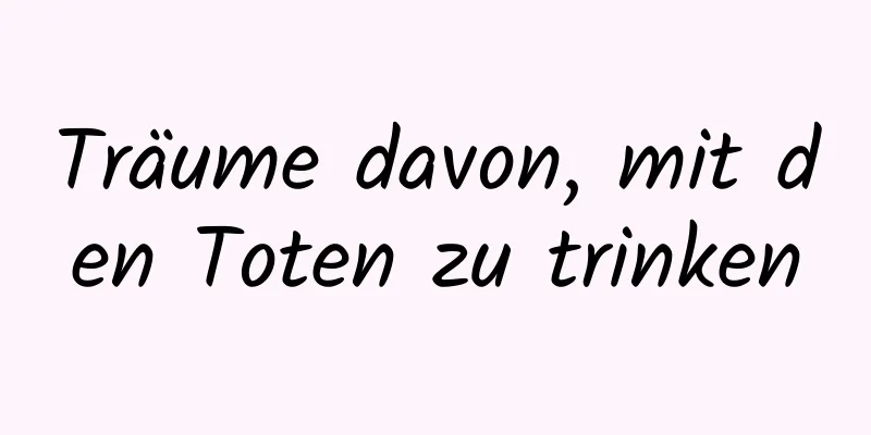 Träume davon, mit den Toten zu trinken