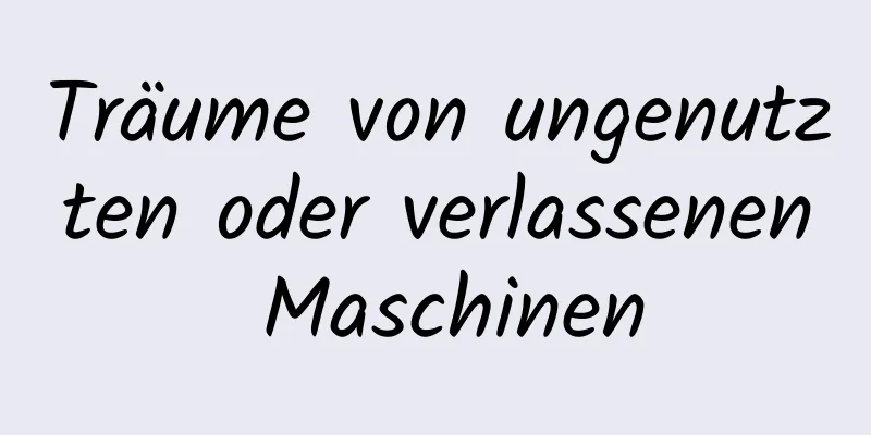 Träume von ungenutzten oder verlassenen Maschinen