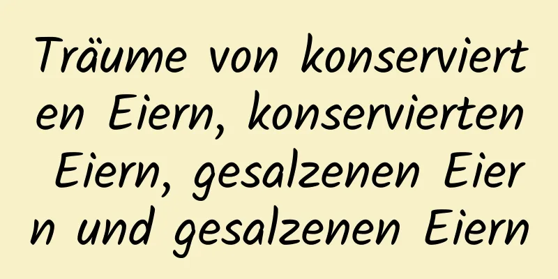 Träume von konservierten Eiern, konservierten Eiern, gesalzenen Eiern und gesalzenen Eiern