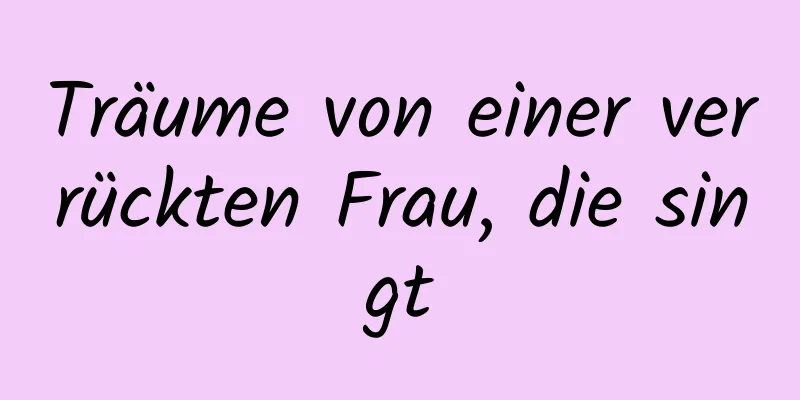 Träume von einer verrückten Frau, die singt