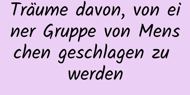 Träume davon, von einer Gruppe von Menschen geschlagen zu werden