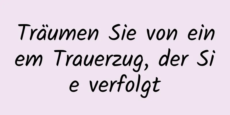 Träumen Sie von einem Trauerzug, der Sie verfolgt