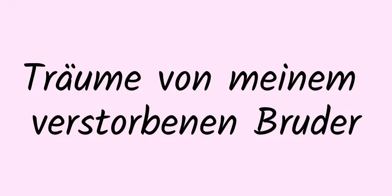 Träume von meinem verstorbenen Bruder