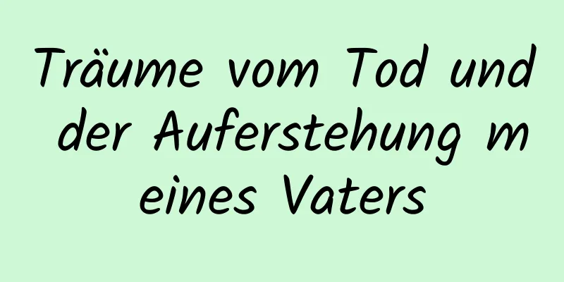 Träume vom Tod und der Auferstehung meines Vaters