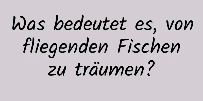 Was bedeutet es, von fliegenden Fischen zu träumen?