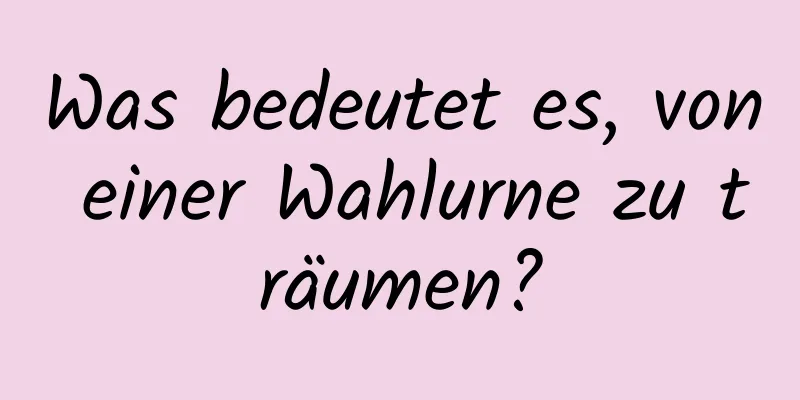 Was bedeutet es, von einer Wahlurne zu träumen?