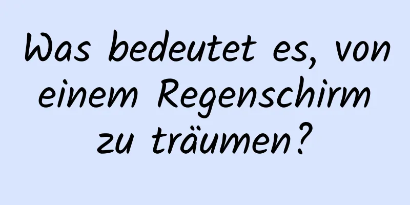 Was bedeutet es, von einem Regenschirm zu träumen?