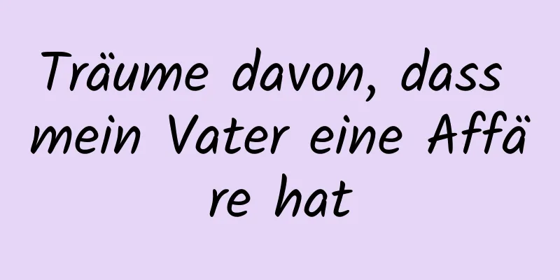 Träume davon, dass mein Vater eine Affäre hat