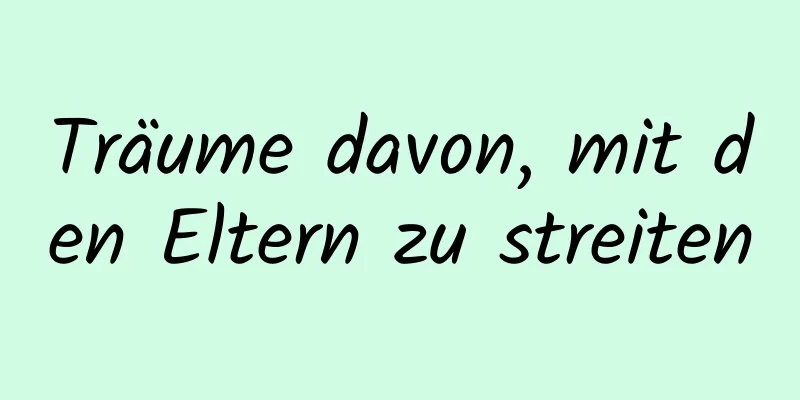 Träume davon, mit den Eltern zu streiten