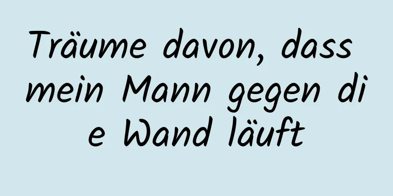 Träume davon, dass mein Mann gegen die Wand läuft