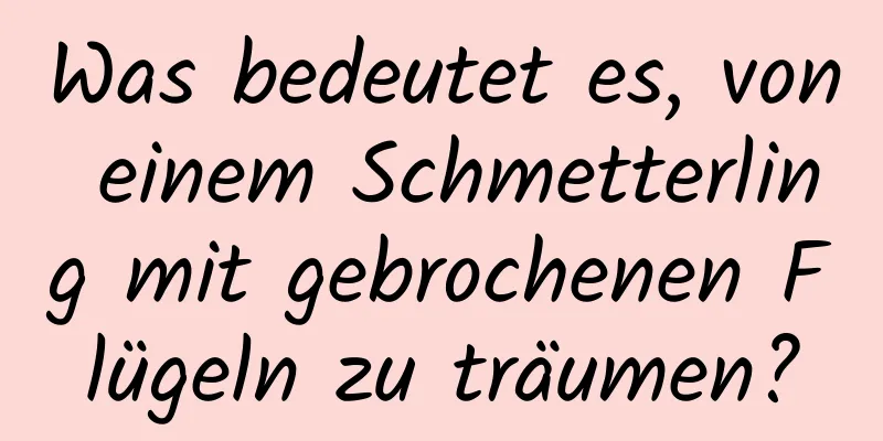 Was bedeutet es, von einem Schmetterling mit gebrochenen Flügeln zu träumen?