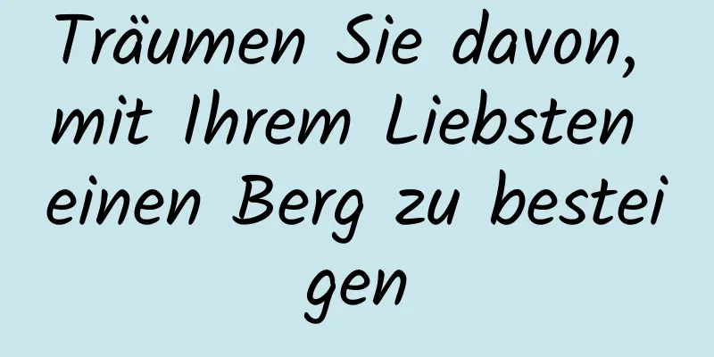 Träumen Sie davon, mit Ihrem Liebsten einen Berg zu besteigen