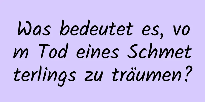 Was bedeutet es, vom Tod eines Schmetterlings zu träumen?