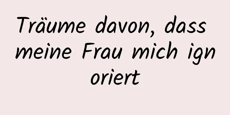 Träume davon, dass meine Frau mich ignoriert