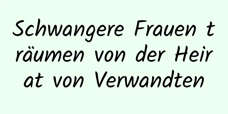 Schwangere Frauen träumen von der Heirat von Verwandten