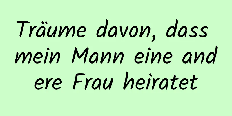 Träume davon, dass mein Mann eine andere Frau heiratet