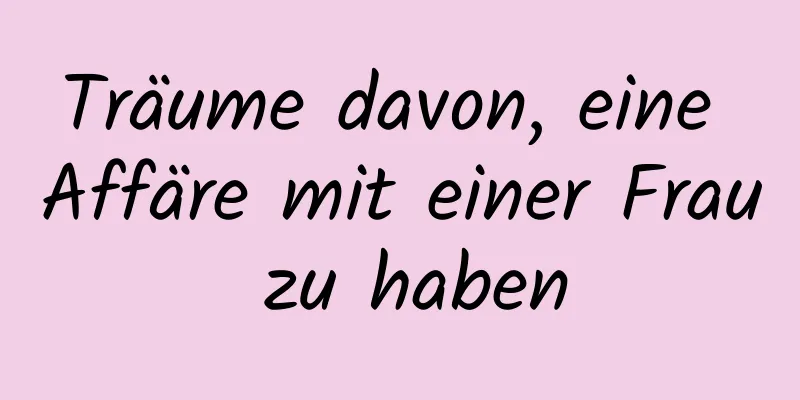 Träume davon, eine Affäre mit einer Frau zu haben