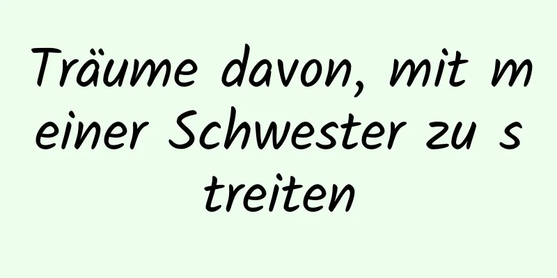 Träume davon, mit meiner Schwester zu streiten