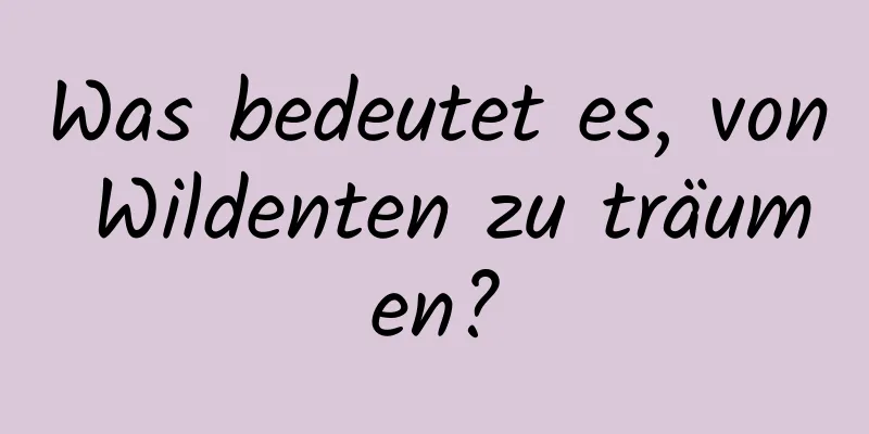 Was bedeutet es, von Wildenten zu träumen?