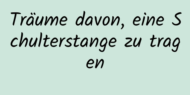 Träume davon, eine Schulterstange zu tragen