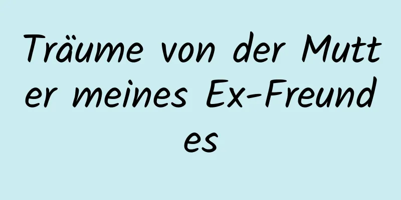 Träume von der Mutter meines Ex-Freundes