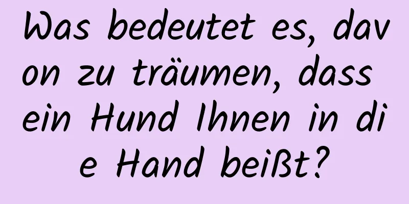 Was bedeutet es, davon zu träumen, dass ein Hund Ihnen in die Hand beißt?