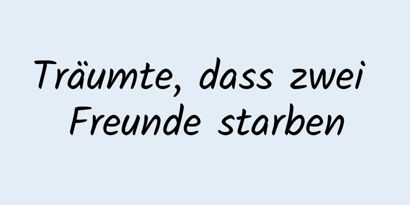 Träumte, dass zwei Freunde starben