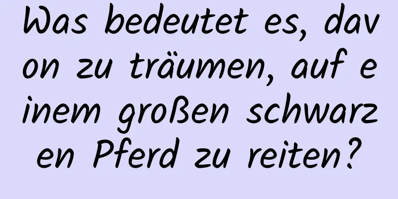 Was bedeutet es, davon zu träumen, auf einem großen schwarzen Pferd zu reiten?